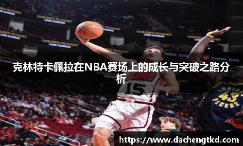 克林特卡佩拉在NBA赛场上的成长与突破之路分析